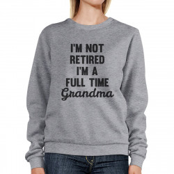 Not Retired Full Time Grandma Gray Humorous Sweatshirt Gift Ideas